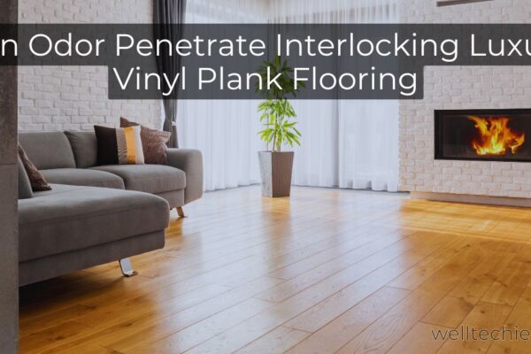 Can Odor Penetrate Interlocking Luxury Vinyl Plank Flooring