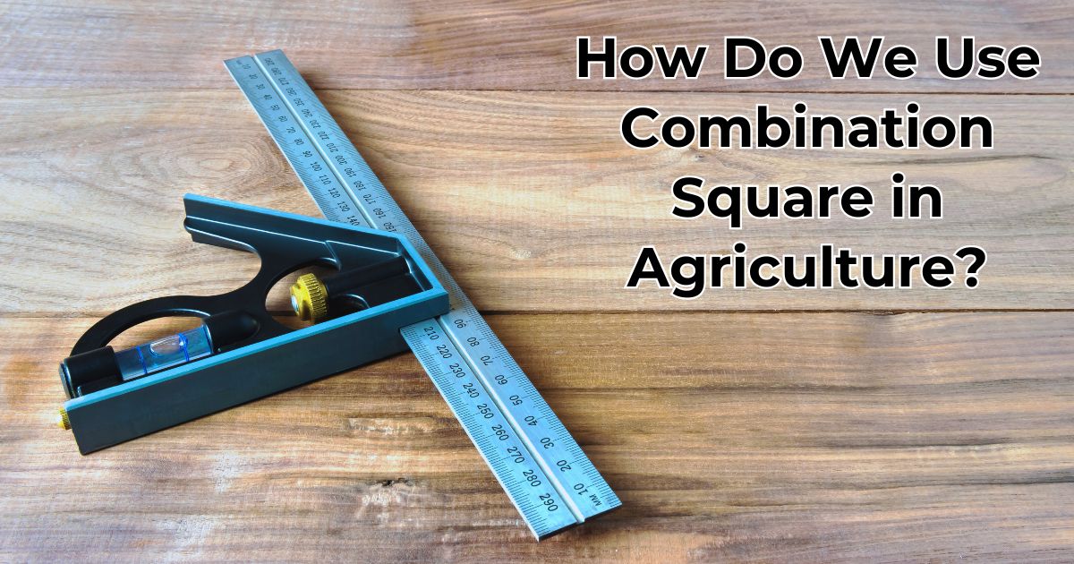 How Do We Use Combination Square in Agriculture (1)