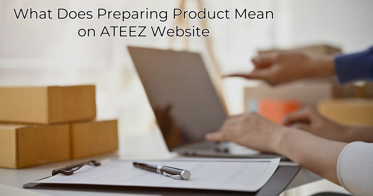 What Does Preparing Product Mean on ATEEZ Website (1)